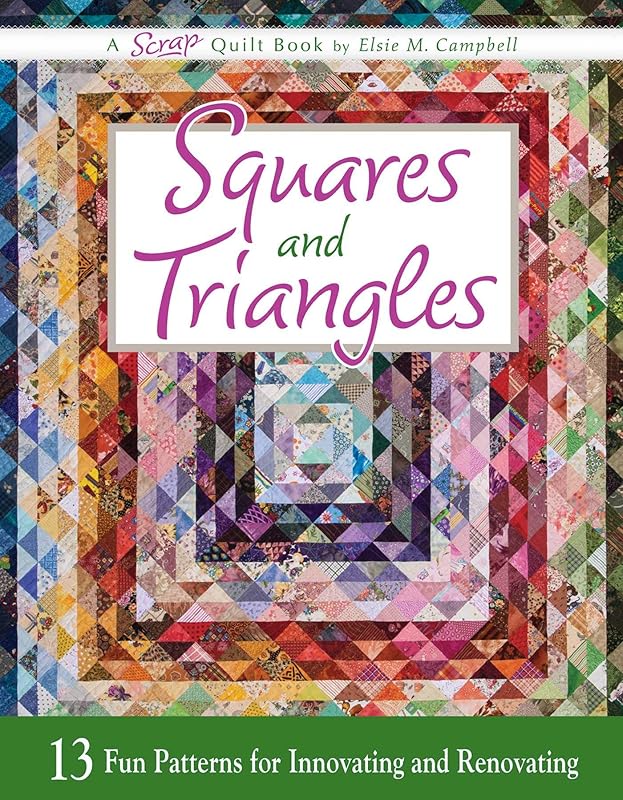 Squares and Triangles: 13 Fun Patterns For Innovating And Renovating (Scrap Quilt Book) by Elsie M. Campbell