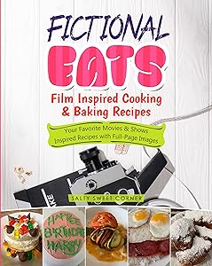 Fictional Eats Film Inspired Cooking & Baking Recipes: Your Favorite Movies & Shows Inspired Food by Salty Sweet Corner