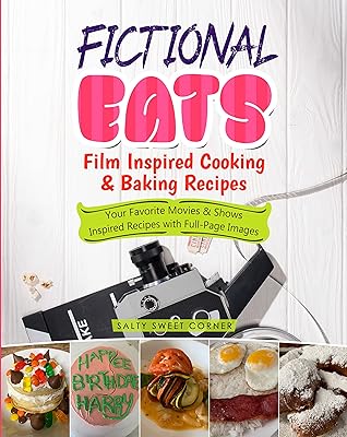 Fictional Eats Film Inspired Cooking & Baking Recipes: Your Favorite Movies & Shows Inspired Food