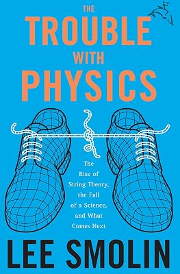 The Trouble with Physics: The Rise of String Theory, the Fall of a Science, and What Comes Next
