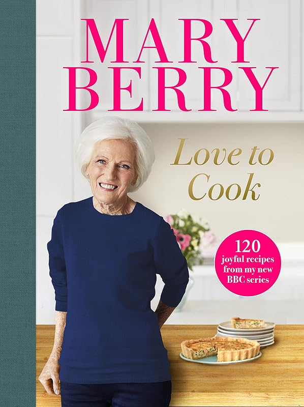 Love to Cook: 120 joyful recipes from my new BBC series by Mary Berry