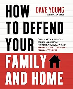 How to Defend Your Family and Home: Outsmart an Invader, Secure Your Home, Prevent a Burglary and Protect Your Loved Ones from Any Threat by Dave Young