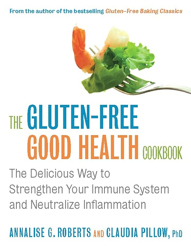 The Gluten-Free Good Health Cookbook: The Delicious Way to Strengthen Your Immune System and Neutralize Inflammation by Annalise G. Roberts