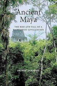 Ancient Maya: The Rise and Fall of a Rainforest Civilization (Case Studies in Early Societies, Series Number 3) by Arthur Demarest