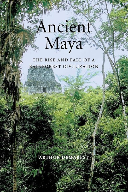 Ancient Maya: The Rise and Fall of a Rainforest Civilization (Case Studies in Early Societies, Series Number 3) by Arthur Demarest