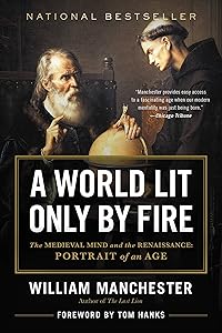 A World Lit Only by Fire: The Medieval Mind and the Renaissance: Portrait of an Age by William Manchester