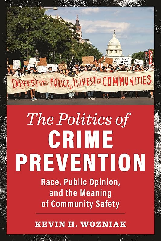 The Politics of Crime Prevention: Race, Public Opinion, and the Meaning of Community Safety (New Perspectives in Crime, Deviance, and Law) by Kevin H. Wozniak