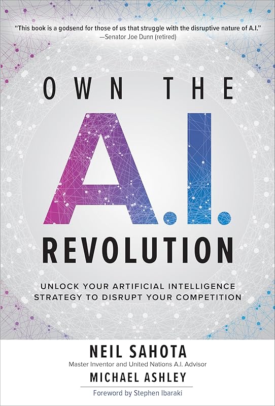 Own the A.I. Revolution: Unlock Your Artificial Intelligence Strategy to Disrupt Your Competition by Sahota