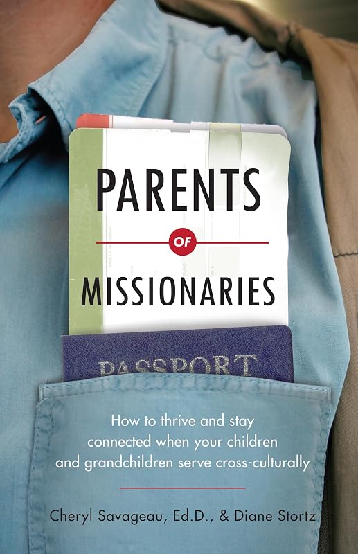 Parents of Missionaries: How to Thrive and Stay Connected When Your Children and Grandchildren Serve Cross-Culturally by Cheryl Savageau