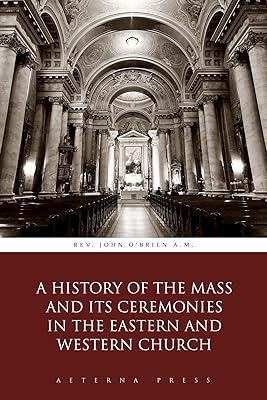 A History of the Mass and Its Ceremonies in the Eastern and Western Church (Illustrated)