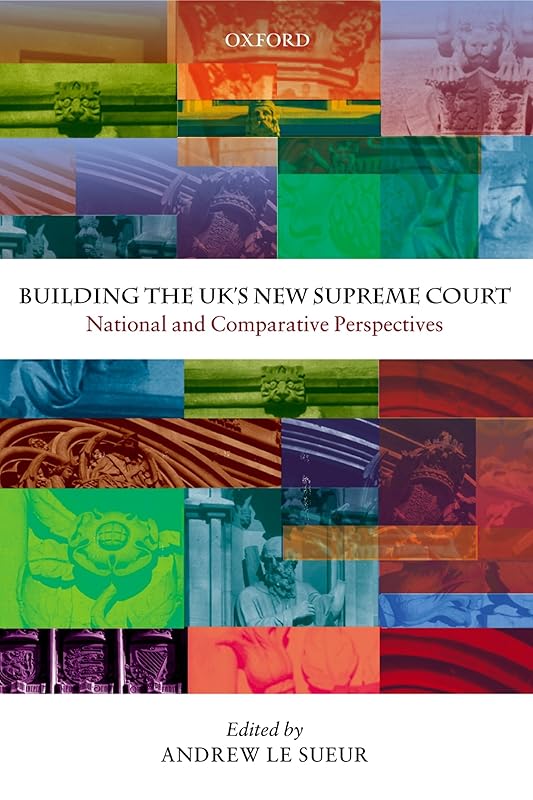 Building the UK's New Supreme Court: National and Comparative Perspectives by Andrew Le Sueur