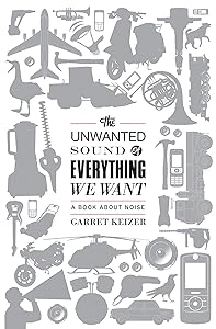 The Unwanted Sound of Everything We Want: A Book About Noise