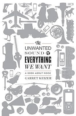The Unwanted Sound of Everything We Want: A Book About Noise