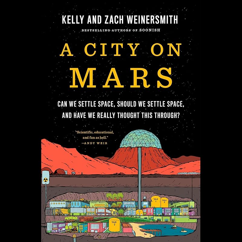 A City on Mars: Can We Settle Space, Should We Settle Space, and Have We Really Thought This Through? by Kelly Weinersmith