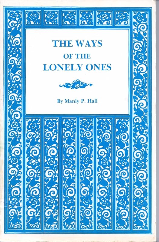 The Ways of the Lonely Ones: A Collection of Mystical Allegories by Manly P. Hall