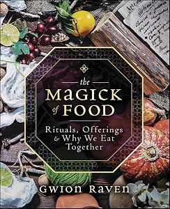 The Magick of Food: Rituals, Offerings & Why We Eat Together by Gwion Raven
