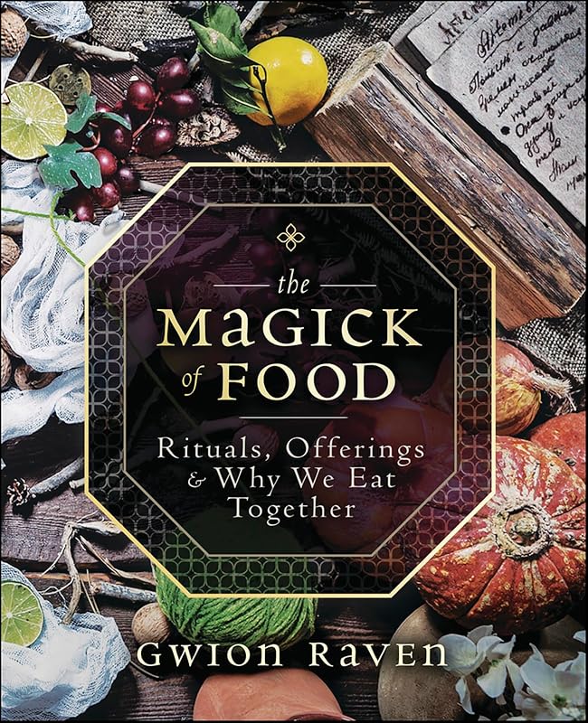 The Magick of Food: Rituals, Offerings & Why We Eat Together by Gwion Raven