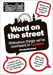 Word on the Street: Ridiculous Things We'Ve Overheard in London