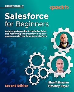 Salesforce for Beginners - Second Edition: A step-by-step guide to optimize sales and marketing and automate business processes with the Salesforce platform by Sharif Shaalan