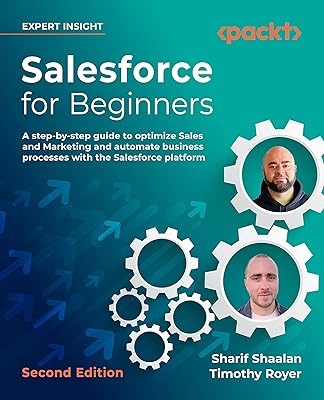 Salesforce for Beginners - Second Edition: A step-by-step guide to optimize sales and marketing and automate business processes with the Salesforce platform