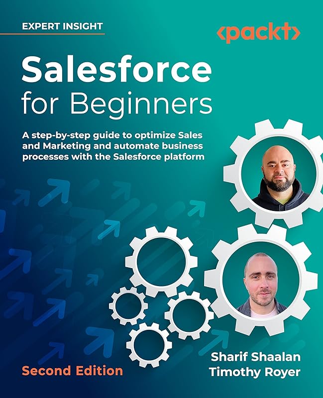 Salesforce for Beginners - Second Edition: A step-by-step guide to optimize sales and marketing and automate business processes with the Salesforce platform by Sharif Shaalan
