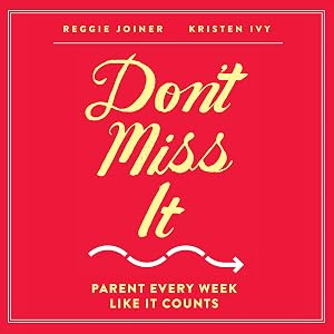 Don't Miss It: Parent Every Week Like It Counts by Reggie Joiner