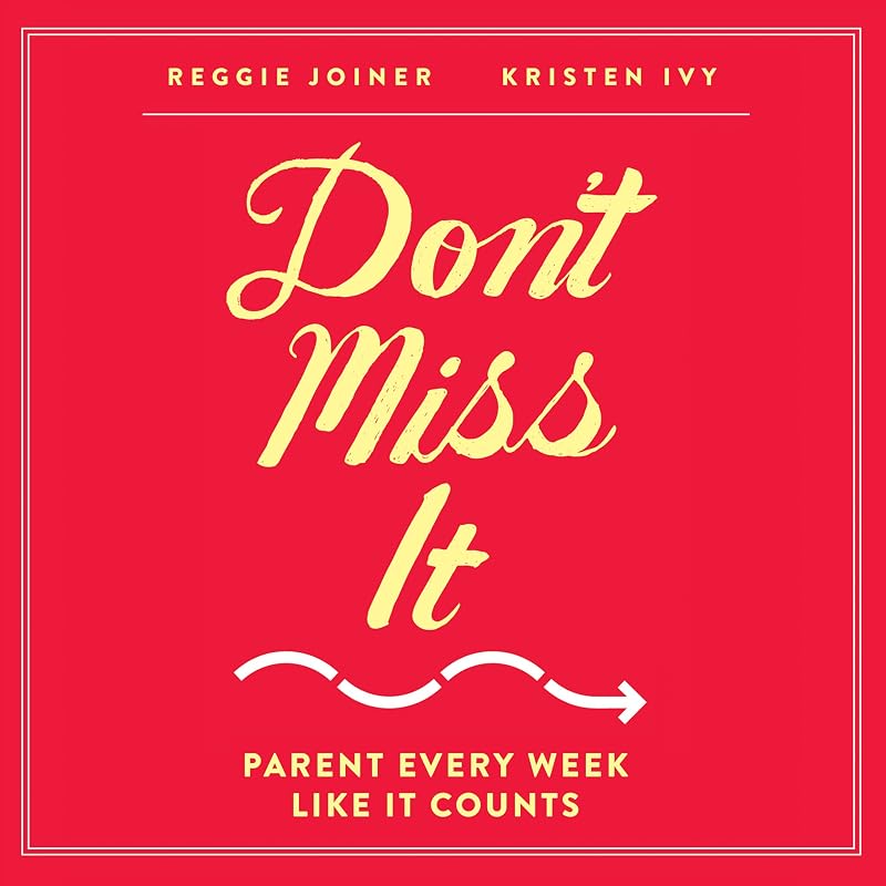 Don't Miss It: Parent Every Week Like It Counts by Reggie Joiner