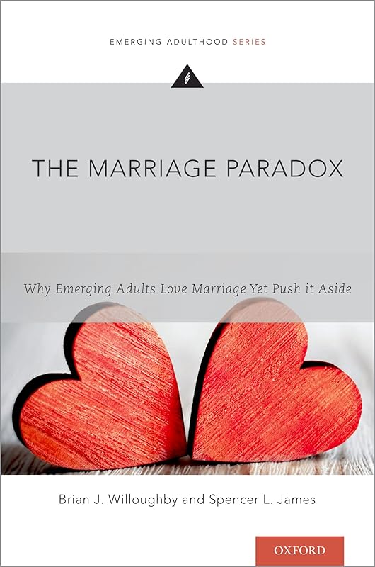 The Marriage Paradox: Why Emerging Adults Love Marriage Yet Push it Aside (Emerging Adulthood Series) by Brian J. Willoughby
