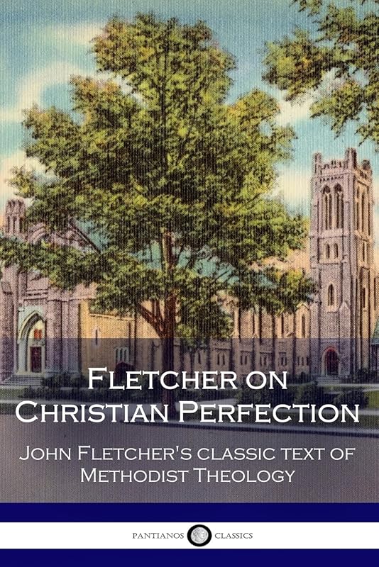 Fletcher on Christian Perfection: John Fletcher’s Classic Text of Methodist Theology by John Fletcher