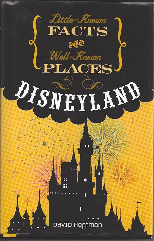 Little Known Facts About Well Known Places - Disneyland by David Hoffman