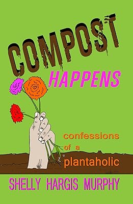 Compost Happens: Confessions of a Plantaholic