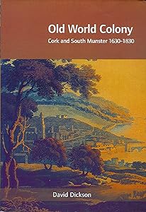 Old World Colony: Cork and South Munster 1630-1830 (History of Ireland & the Irish Diaspora) by David Dickson
