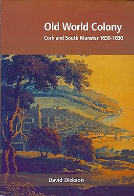 Old World Colony: Cork and South Munster 1630-1830 (History of Ireland & the Irish Diaspora)