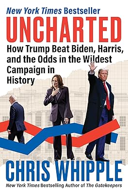 Uncharted: How Trump Beat Biden, Harris, and the Odds in the Wildest Campaign in History