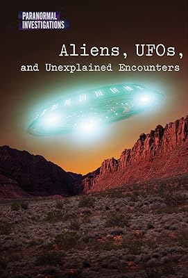 Aliens, UFOs, and Unexplained Encounters (Paranormal Investigations)