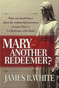 Mary--Another Redeemer? by James R. White