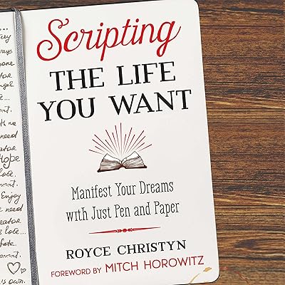 Scripting the Life You Want: Manifest Your Dreams with Just Pen and Paper