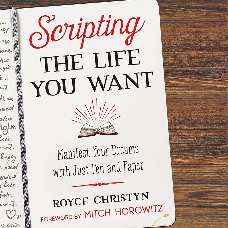 Scripting the Life You Want: Manifest Your Dreams with Just Pen and Paper by Royce Christyn