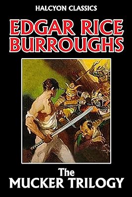 The Mucker Trilogy: The Mucker, The Return of the Mucker, The Oakdale Affair by Edgar Rice Burroughs (Halcyon Classics)
