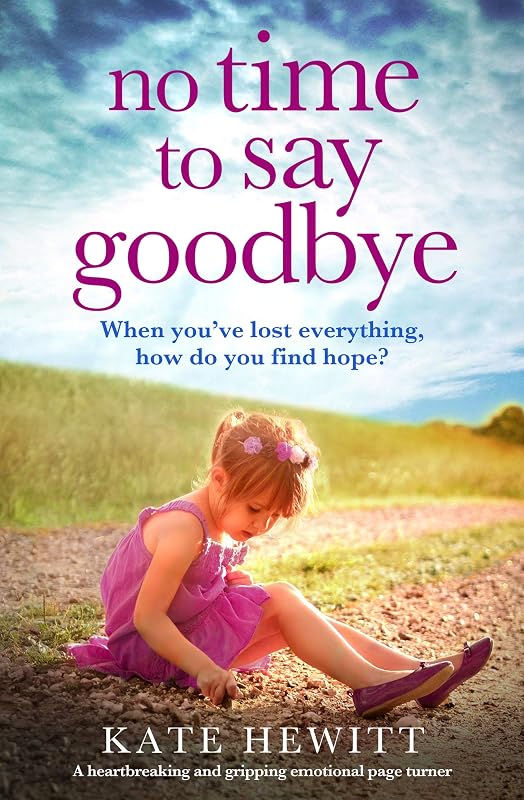 No Time to Say Goodbye: A heartbreaking and gripping emotional page turner (Powerful emotional novels about impossible choices by Kate Hewitt) by Kate Hewitt