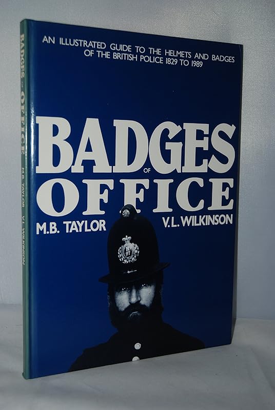 Badges of Office: Illustrated Guide to the Helmets and Badges of the British Police, 1829-1989 by M.B. Taylor