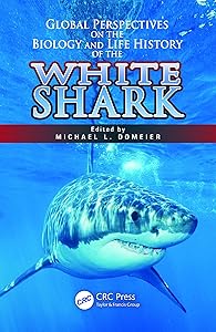 Global Perspectives on the Biology and Life History of the White Shark by Michael L. Domeier