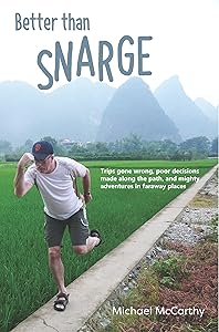 Better than Snarge: Trips gone wrong, poor decisions made along the path, and mighty adventures in faraway places