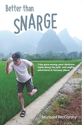 Better than Snarge: Trips gone wrong, poor decisions made along the path, and mighty adventures in faraway places