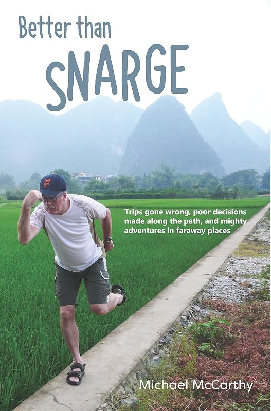 Better than Snarge: Trips gone wrong, poor decisions made along the path, and mighty adventures in faraway places by Michael McCarthy