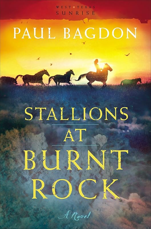 Stallions at Burnt Rock (West Texas Sunrise Book #1): A Novel by Paul Bagdon