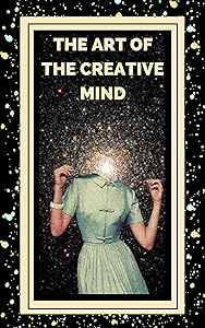 THE ART OF THE CREATIVE MIND: Keys to activate creative thinking and get better skills! (THE POWER OF CREATIVITY Book 2) by MENTES LIBRES