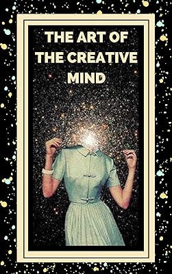 THE ART OF THE CREATIVE MIND: Keys to activate creative thinking and get better skills! (THE POWER OF CREATIVITY Book 2)