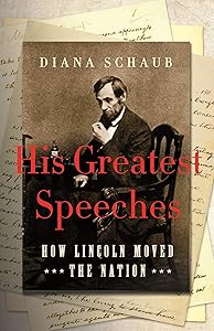 His Greatest Speeches: How Lincoln Moved the Nation by Diana Schaub