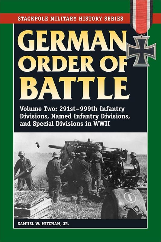 German Order of Battle: 291st–999th Infantry Divisions, Named Infantry Divisions, and Special Divisions in WWII (Stackpole Military History Series) by Samuel W Mitcham